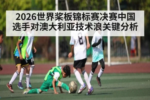 2026世界桨板锦标赛决赛中国选手对澳大利亚技术浪关键分析